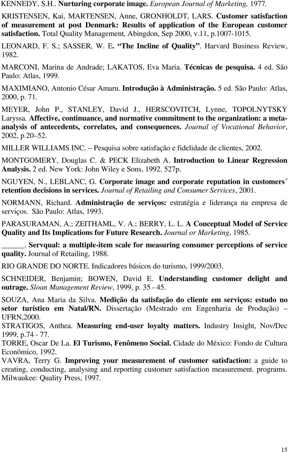 E. The Incline of Quality. Harvard Business Review, 1982. MARCONI, Marina de Andrade; LAKATOS, Eva Maria. Técnicas de pesquisa. 4 ed. São Paulo: Atlas, 1999. MAXIMIANO, Antonio César Amaru.