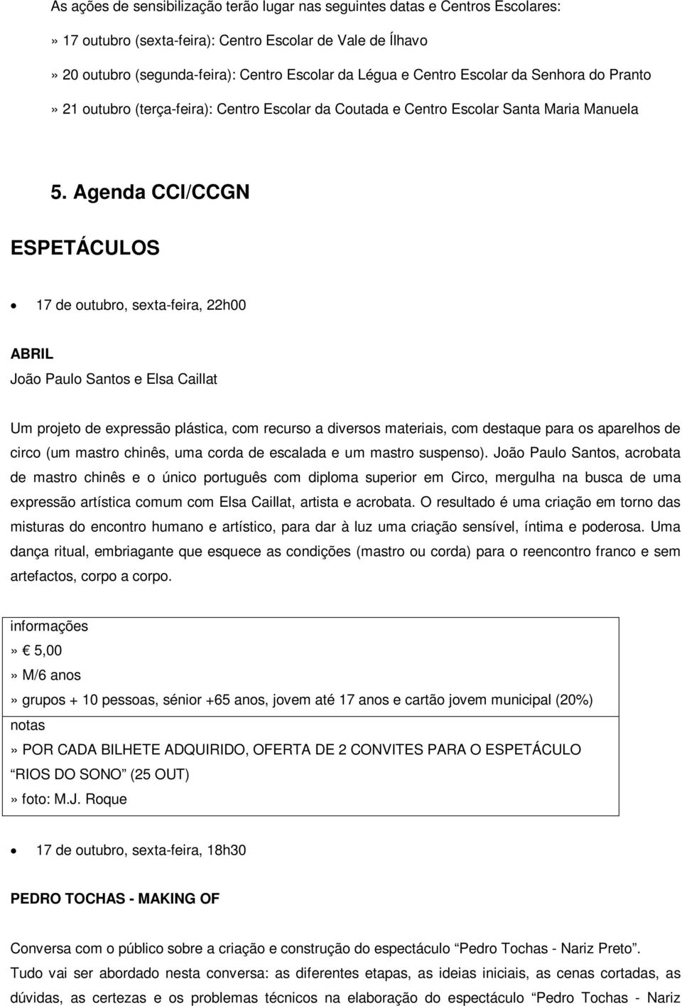 Agenda CCI/CCGN ESPETÁCULOS 17 de outubro, sexta-feira, 22h00 ABRIL João Paulo Santos e Elsa Caillat Um projeto de expressão plástica, com recurso a diversos materiais, com destaque para os aparelhos