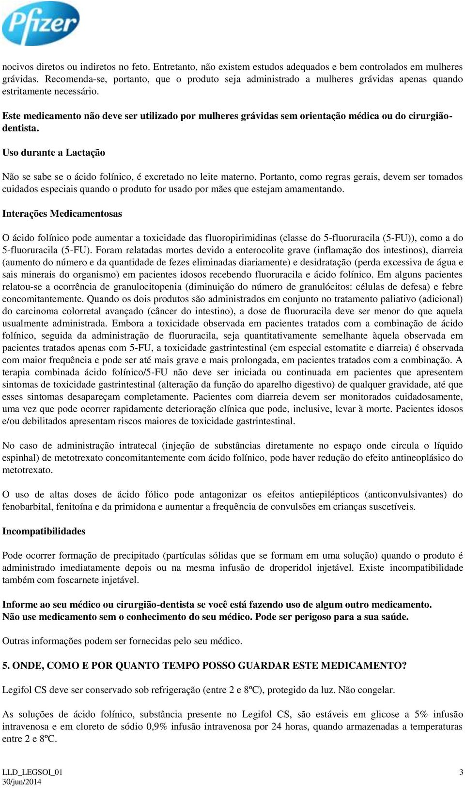 Este medicamento não deve ser utilizado por mulheres grávidas sem orientação médica ou do cirurgiãodentista. Uso durante a Lactação Não se sabe se o ácido folínico, é excretado no leite materno.