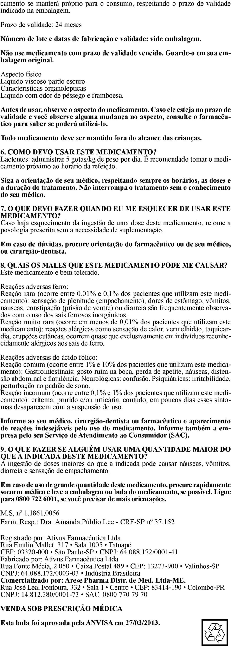 Aspecto físico Líquido viscoso pardo escuro Características organolépticas Líquido com odor de pêssego e framboesa. Antes de usar, observe o aspecto do medicamento.