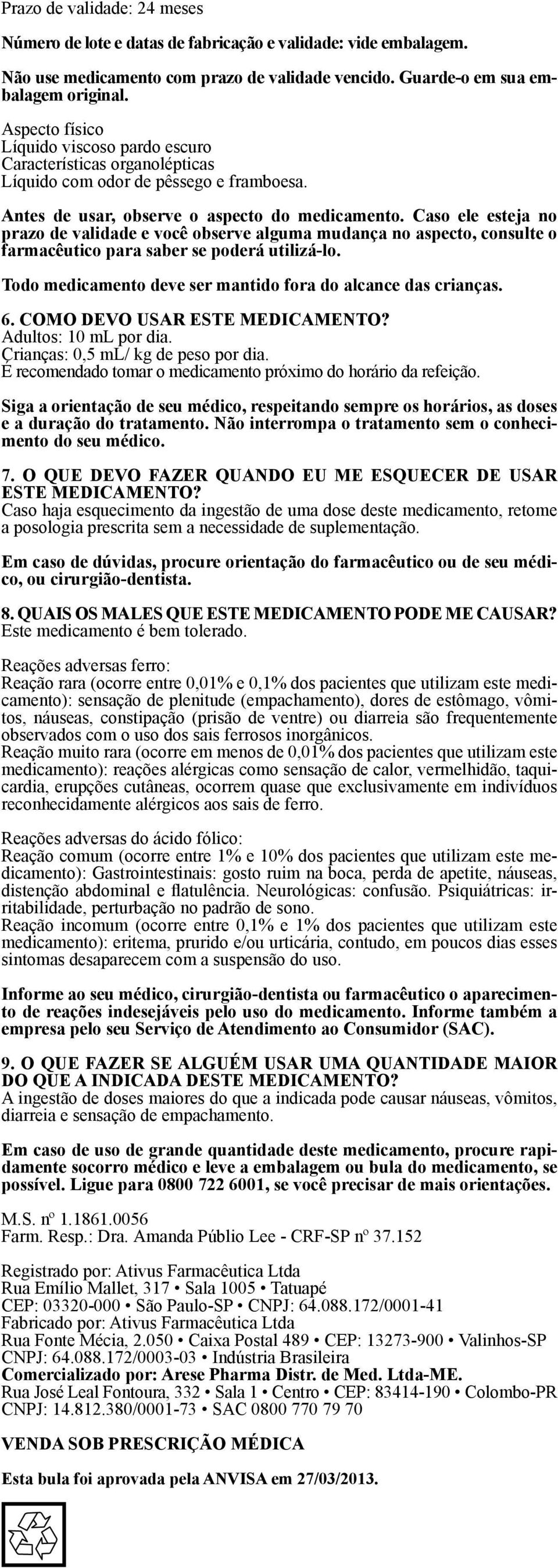 Caso ele esteja no prazo de validade e você observe alguma mudança no aspecto, consulte o farmacêutico para saber se poderá utilizá-lo. Todo medicamento deve ser mantido fora do alcance das crianças.