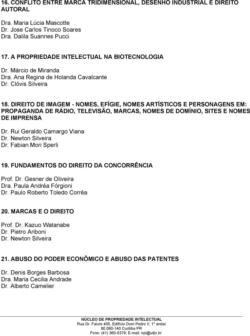 DIREITO DE IMAGEM - NOMES, EFÍGIE, NOMES ARTÍSTICOS E PERSONAGENS EM: PROPAGANDA DE RÁDIO, TELEVISÃO, MARCAS, NOMES DE DOMÍNIO, SITES E NOMES DE IMPRENSA Dr. Rui Geraldo Camargo Viana Dr.