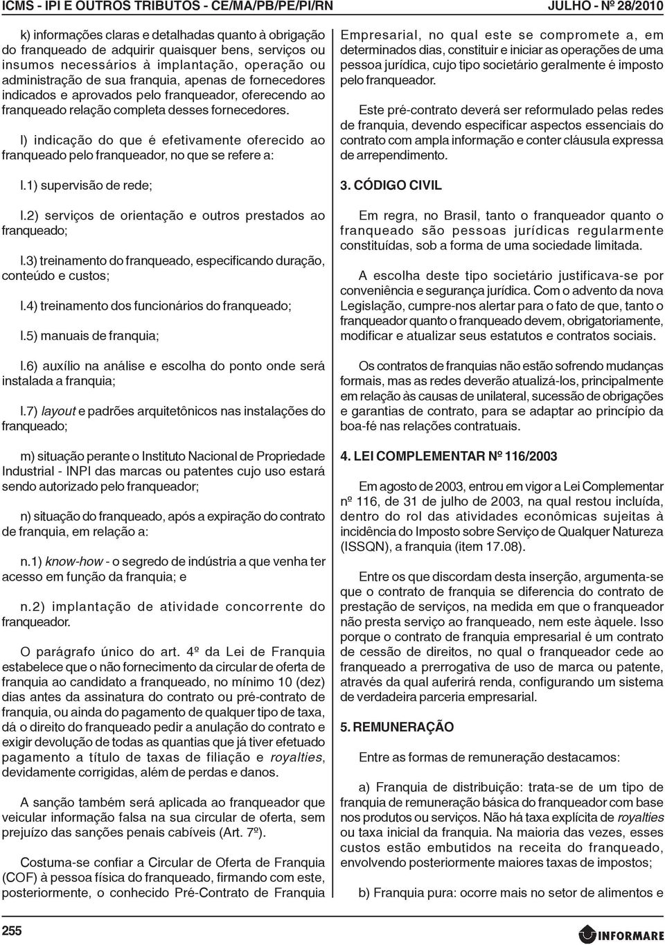 l) indicação do que é efetivamente oferecido ao franqueado pelo franqueador, no que se refere a: l.1) supervisão de rede; l.2) serviços de orientação e outros prestados ao l.