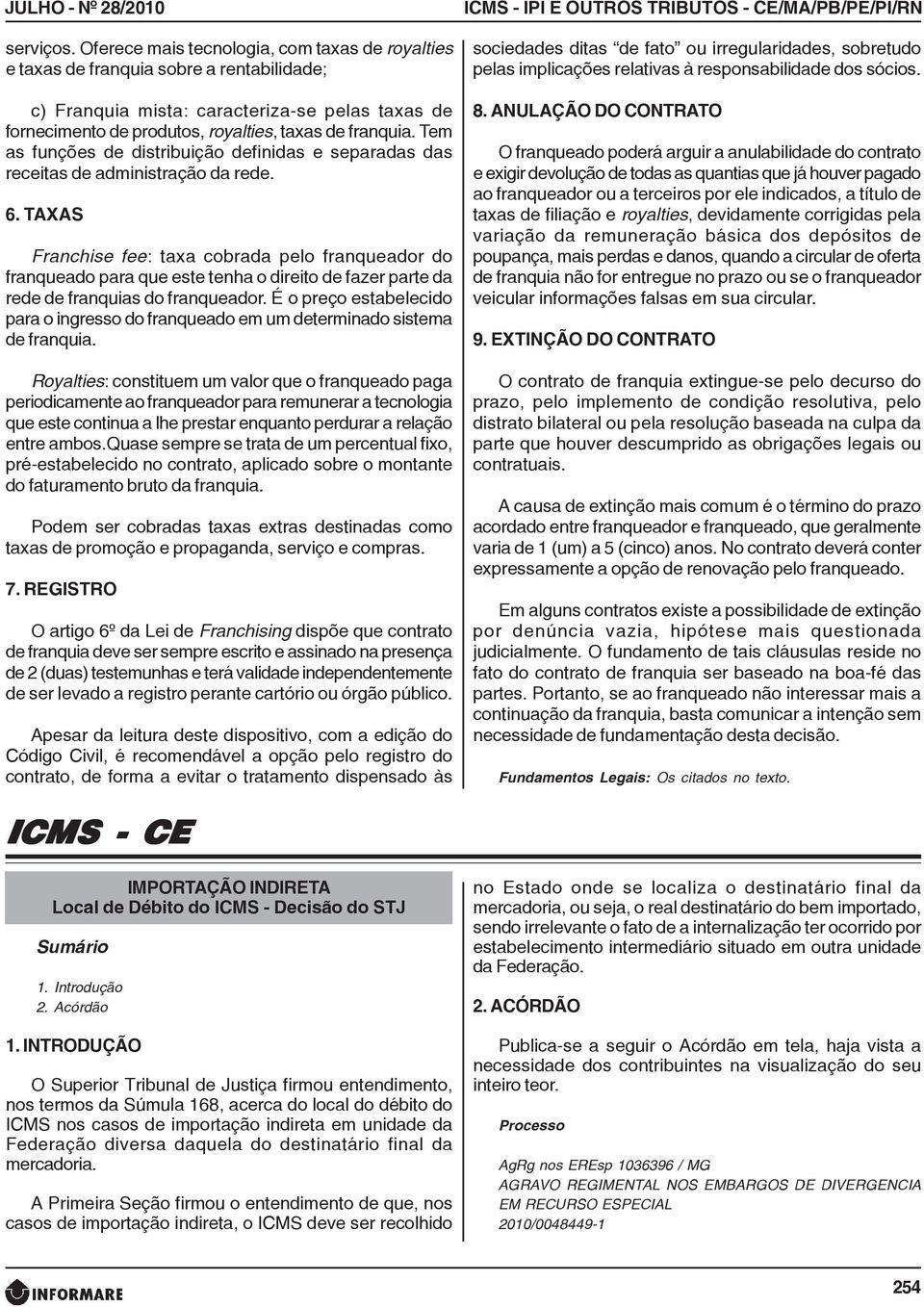 Tem as funções de distribuição definidas e separadas das receitas de administração da rede. 6.