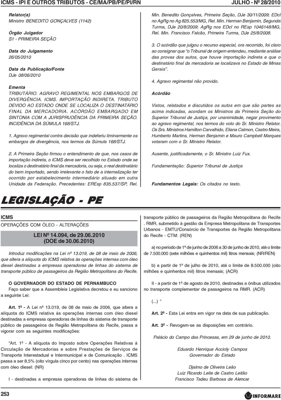 ACÓRDÃO EMBARGADO EM SINTONIA COM A JURISPRUDÊNCIA DA PRIMEIRA SEÇÃO. INCIDÊNCIA DA SÚMULA 16