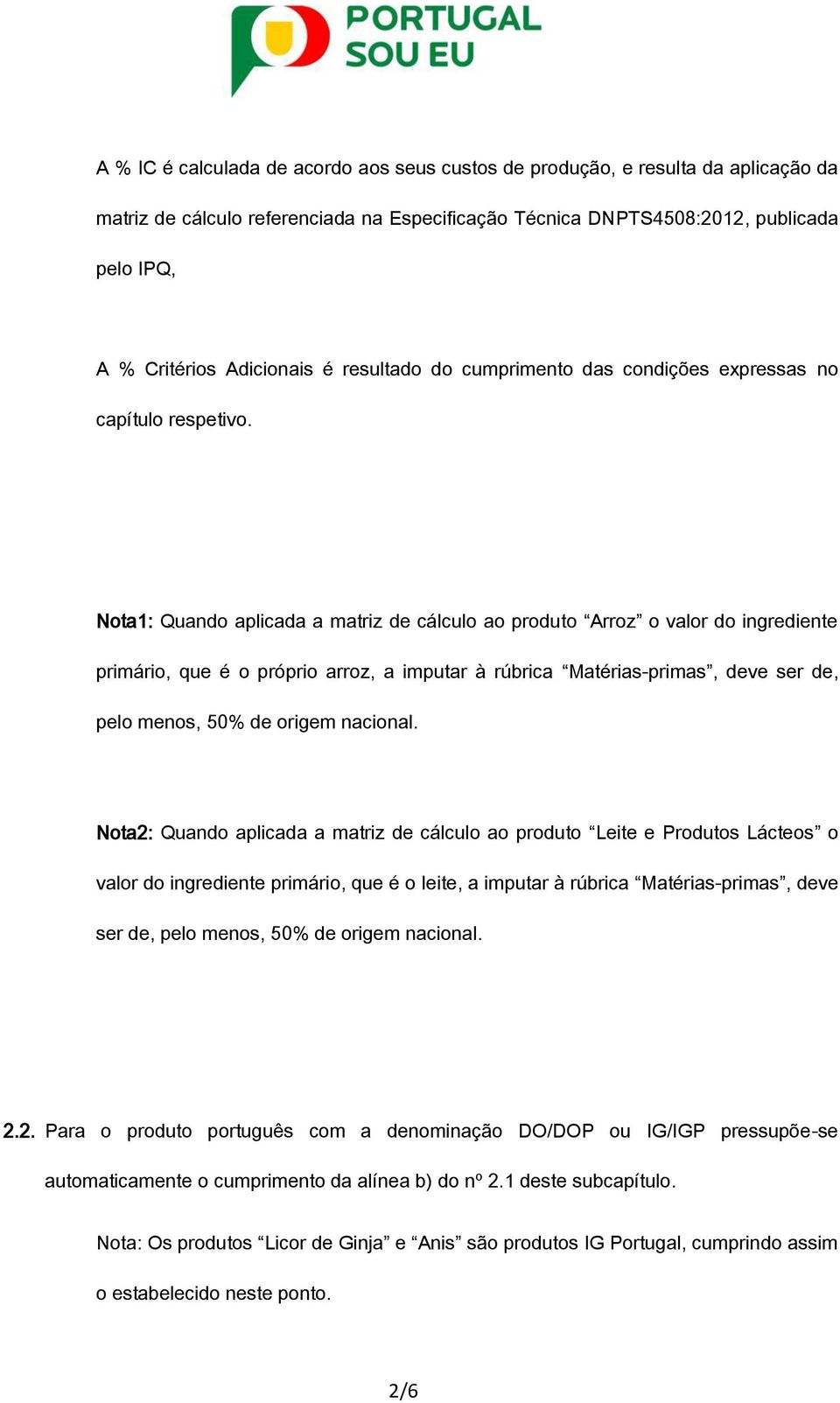 Nota1: Quando aplicada a matriz de cálculo ao produto Arroz o valor do ingrediente primário, que é o próprio arroz, a imputar à rúbrica Matérias-primas, deve ser de, pelo menos, 50% de origem