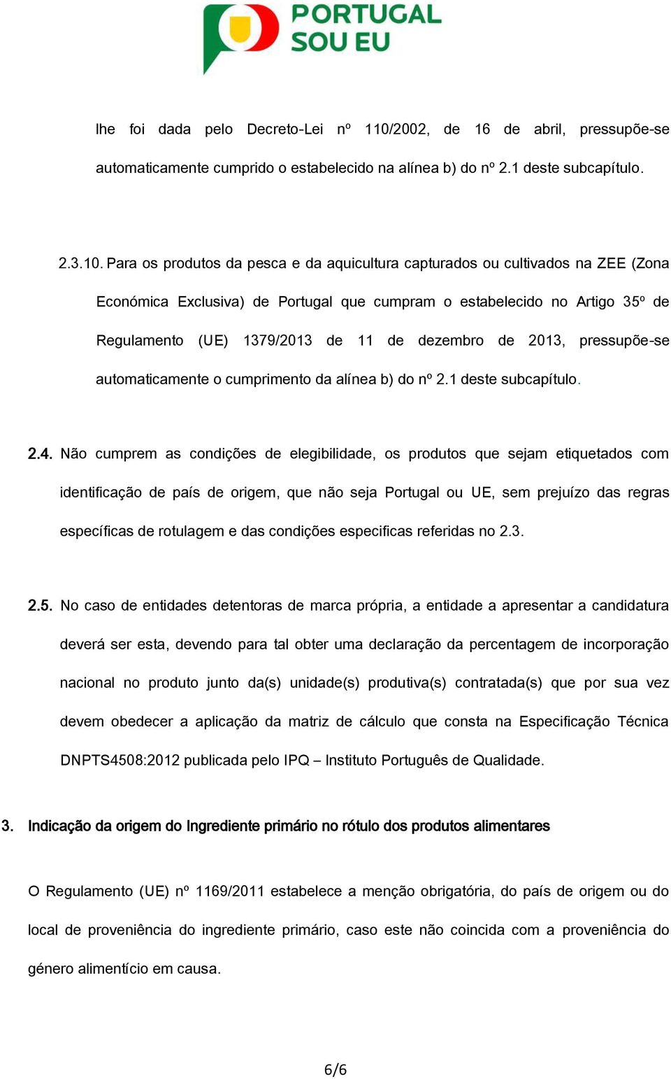 Para os produtos da pesca e da aquicultura capturados ou cultivados na ZEE (Zona Económica Exclusiva) de Portugal que cumpram o estabelecido no Artigo 35º de Regulamento (UE) 1379/2013 de 11 de