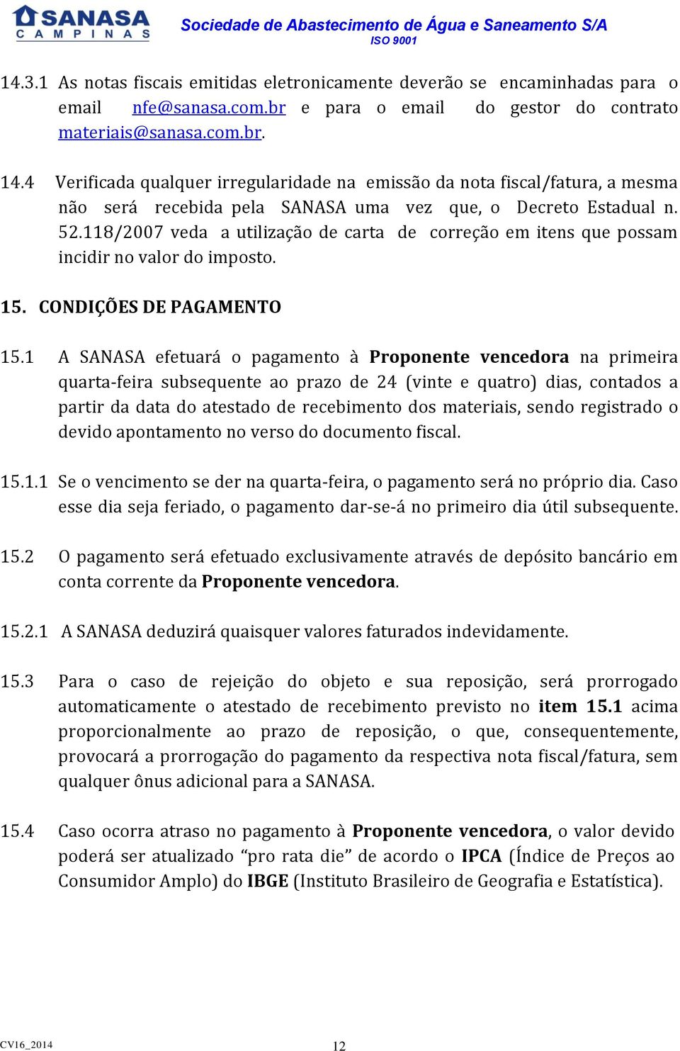 118/2007 veda a utilização de carta de correção em itens que possam incidir no valor do imposto. 15. CONDIÇÕES DE PAGAMENTO 15.