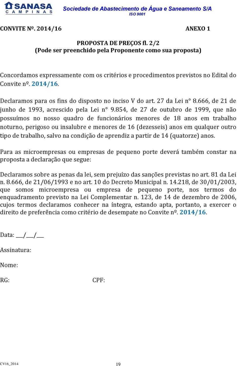 Declaramos para os fins do disposto no inciso V do art. 27 da Lei n 8.666, de 21 de junho de 1993, acrescido pela Lei n 9.