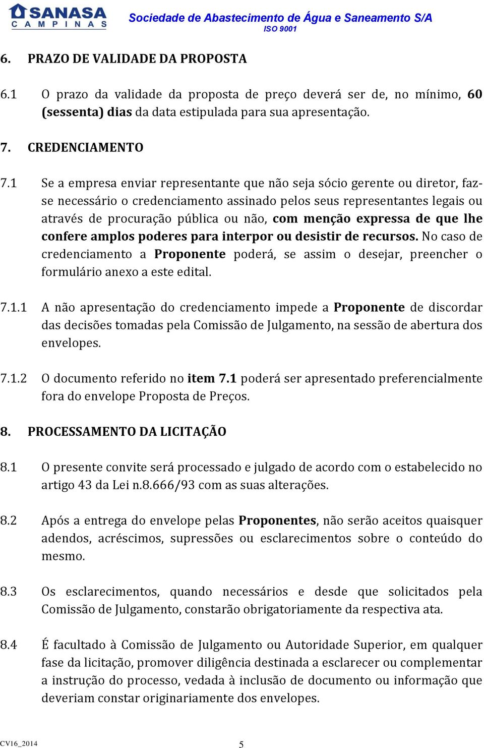 1 Se a empresa enviar representante que não seja sócio gerente ou diretor, fazse necessário o credenciamento assinado pelos seus representantes legais ou através de procuração pública ou não, com