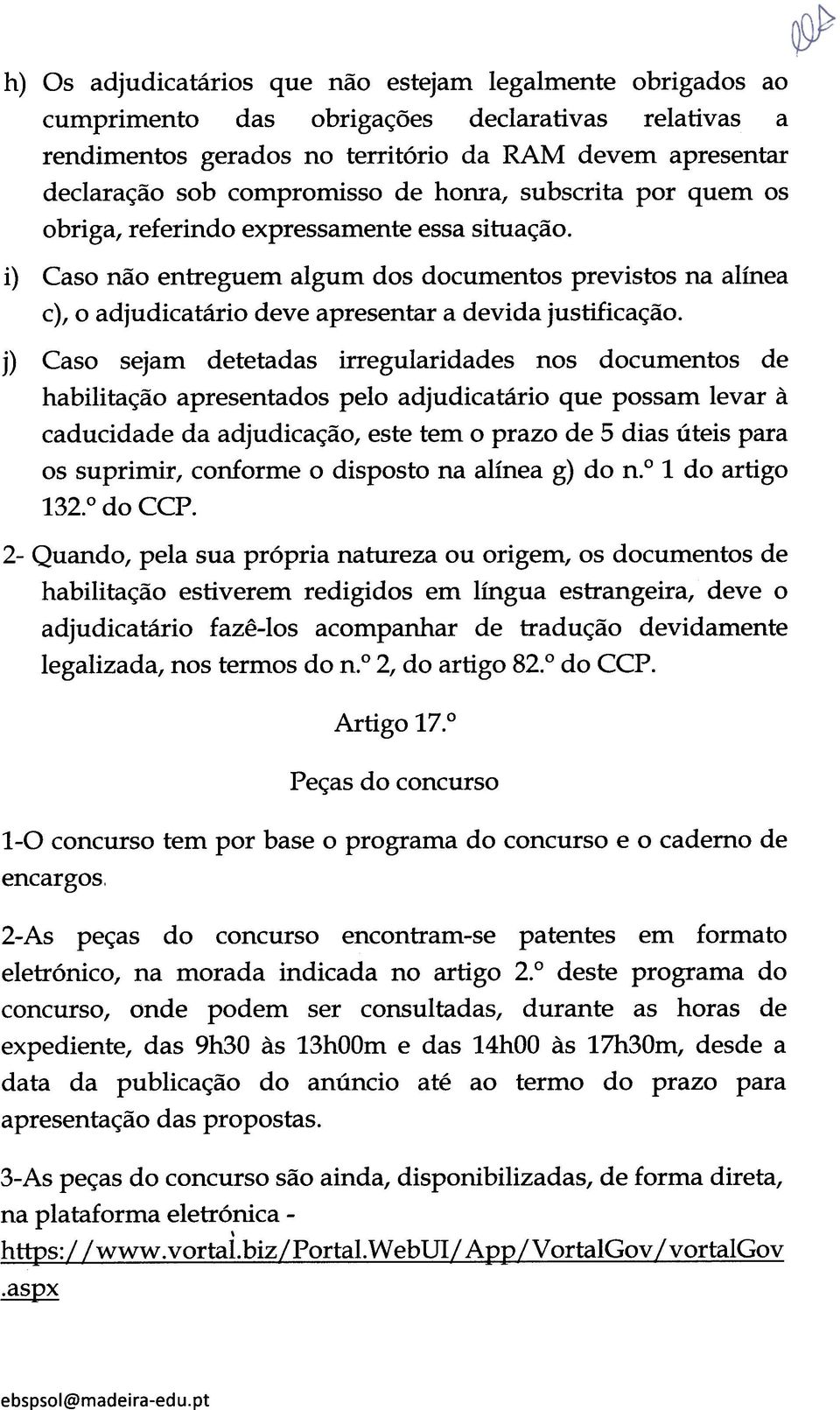 j) Caso sejam detetadas irregularidades nos documentos de habilitação apresentados pelo adjudicatário que possam levar à caducidade da adjudicação, este tem o prazo de 5 dias úteis para os suprimir,