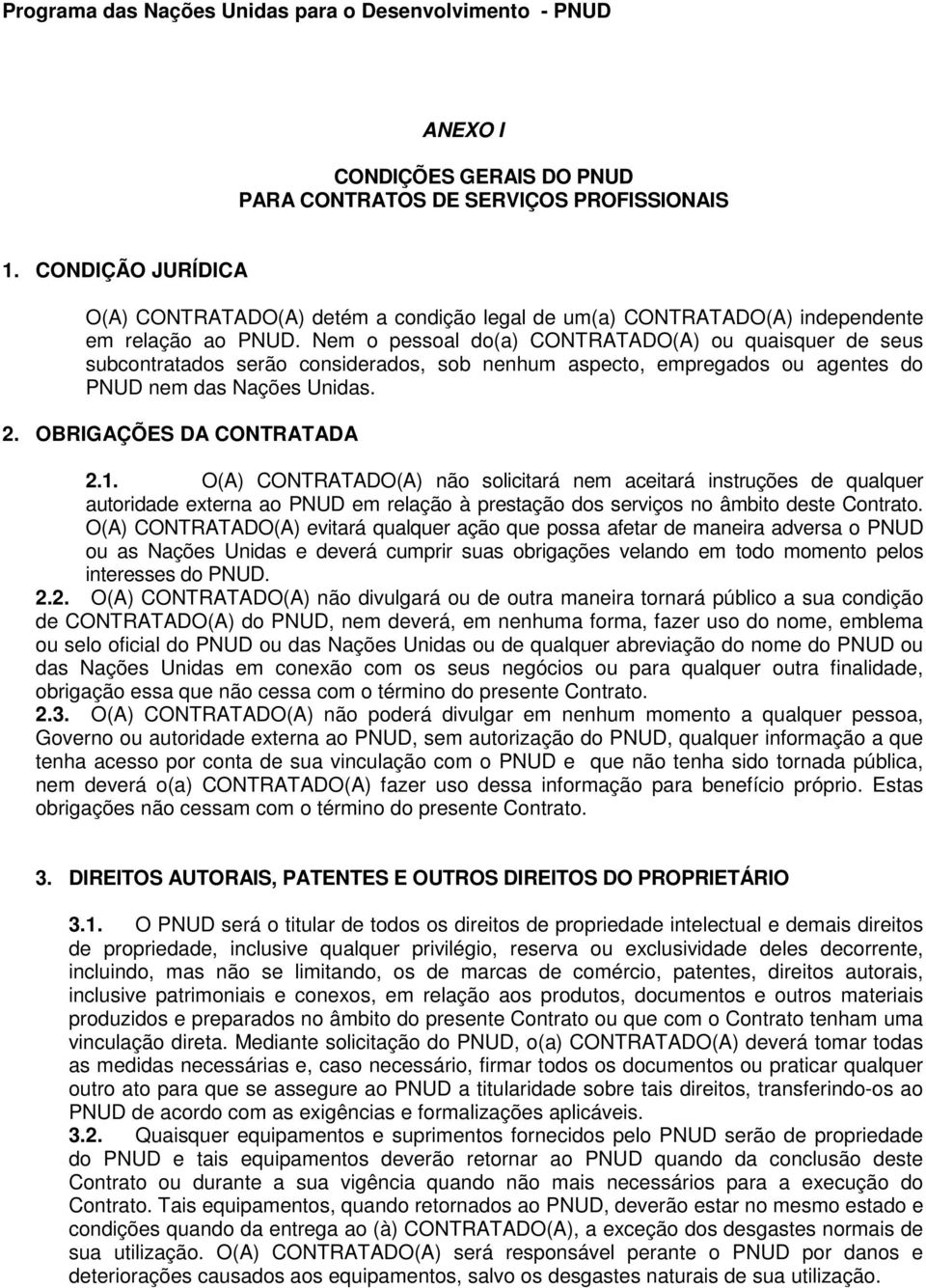 O(A) CONTRATADO(A) não solicitará nem aceitará instruções de qualquer autoridade externa ao PNUD em relação à prestação dos serviços no âmbito deste Contrato.