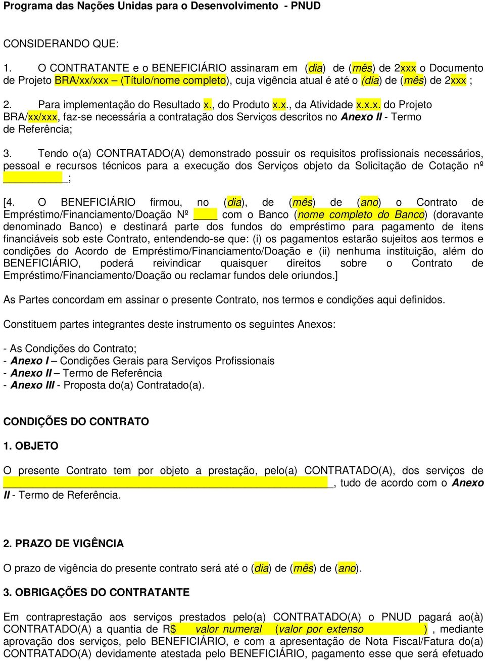 Para implementação do Resultado x., do Produto x.x., da Atividade x.x.x. do Projeto BRA/xx/xxx, faz-se necessária a contratação dos Serviços descritos no Anexo II - Termo de Referência; 3.