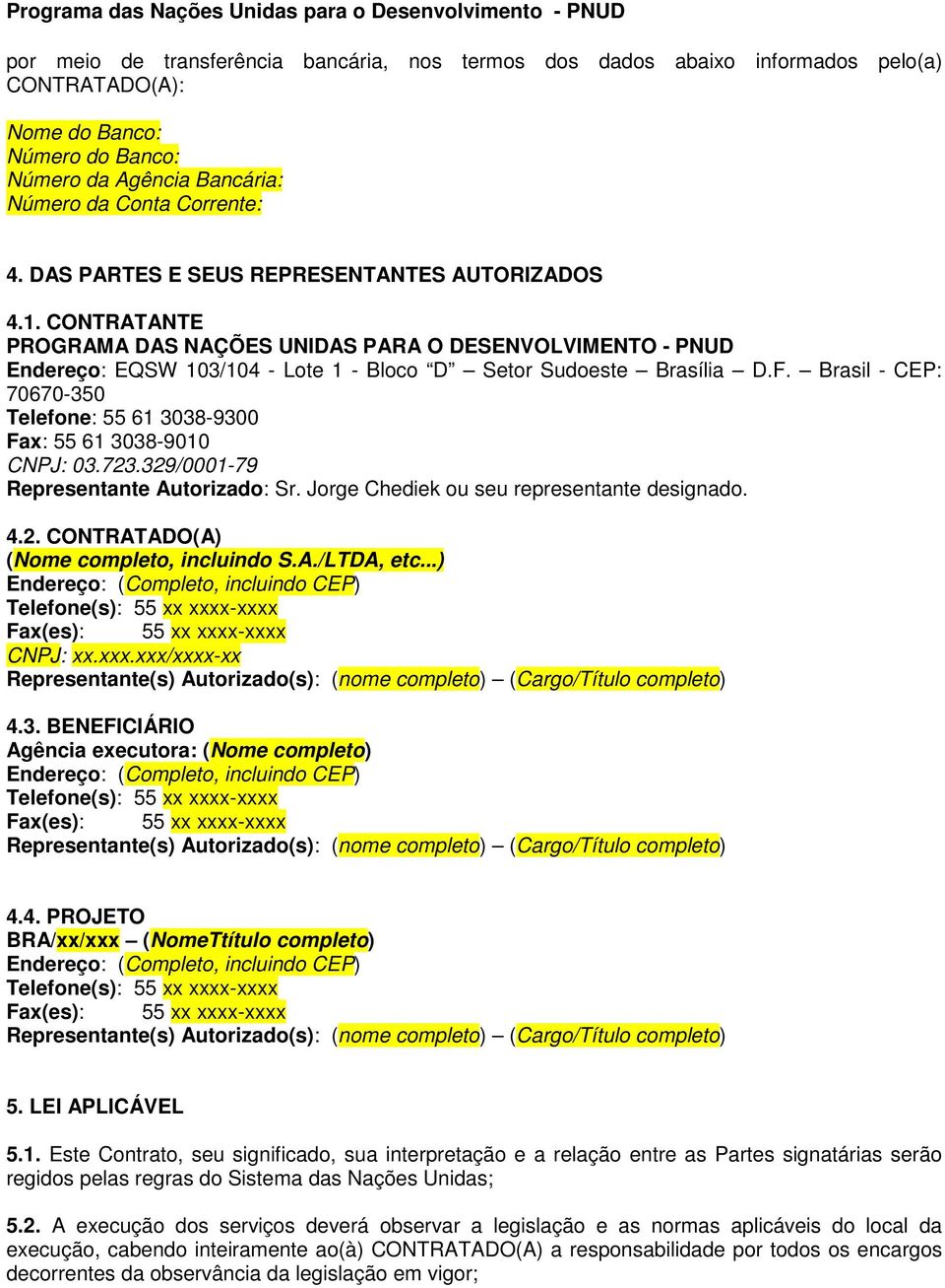 Brasil - CEP: 70670-350 Telefone: 55 61 3038-9300 Fax: 55 61 3038-9010 CNPJ: 03.723.329/0001-79 Representante Autorizado: Sr. Jorge Chediek ou seu representante designado. 4.2. CONTRATADO(A) (Nome completo, incluindo S.