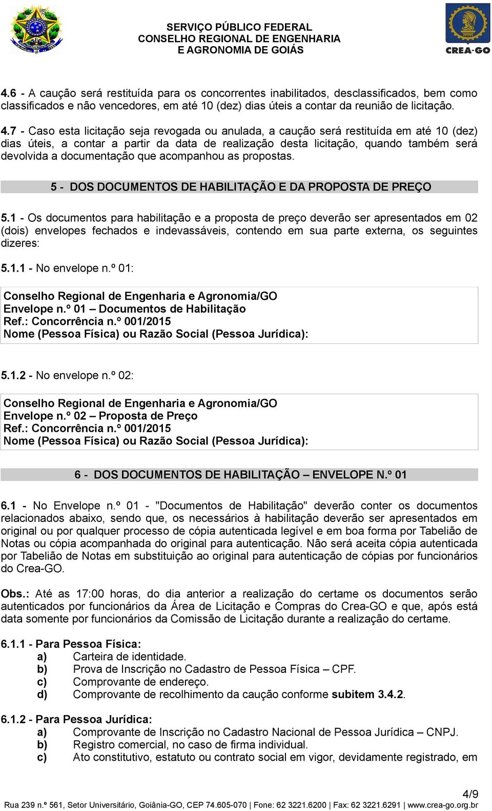 documentação que acompanhou as propostas. 5 - DOS DOCUMENTOS DE HABILITAÇÃO E DA PROPOSTA DE PREÇO 5.