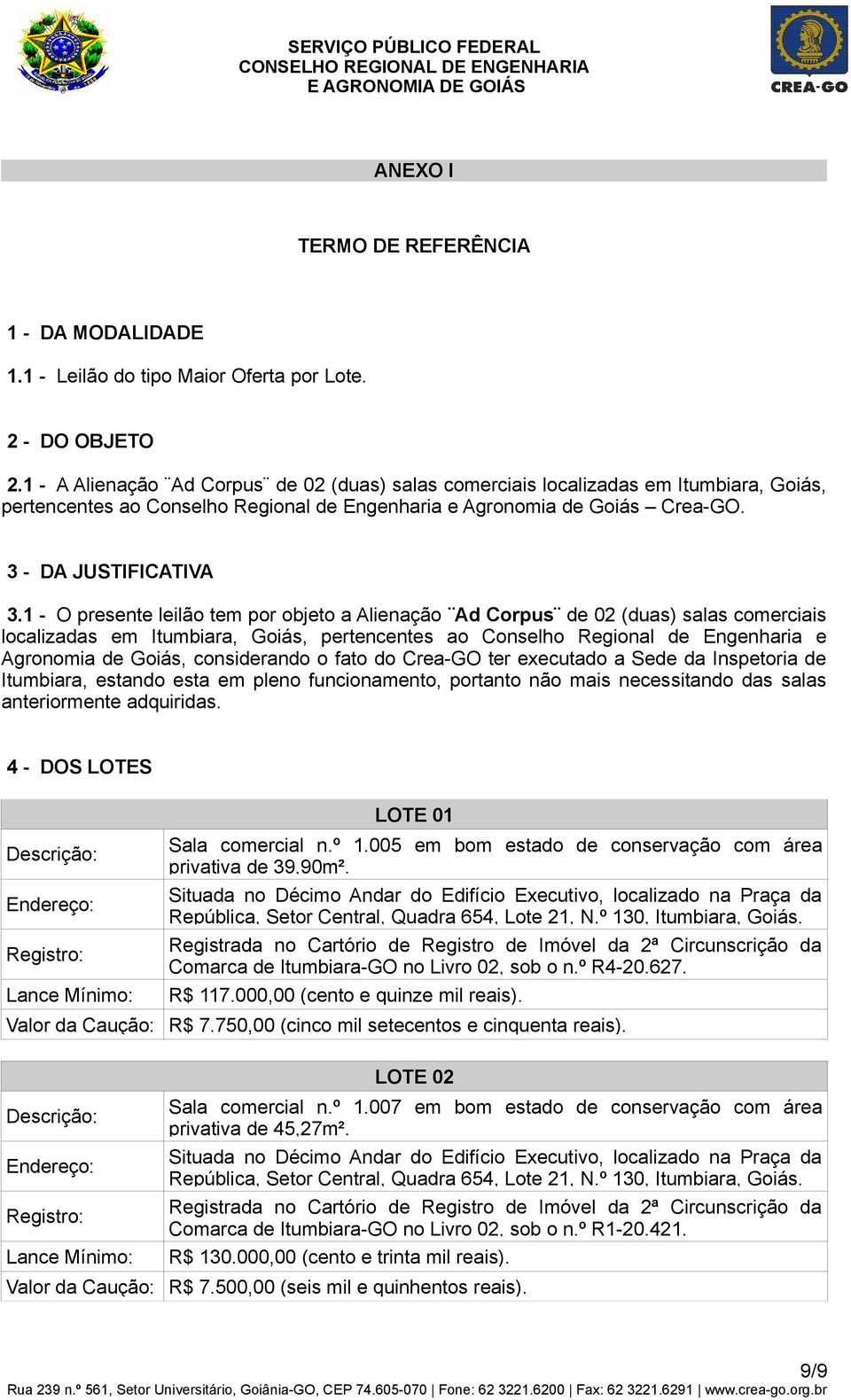 1 - O presente leilão tem por objeto a Alienação Ad Corpus de 02 (duas) salas comerciais localizadas em Itumbiara, Goiás, pertencentes ao Conselho Regional de Engenharia e Agronomia de Goiás,