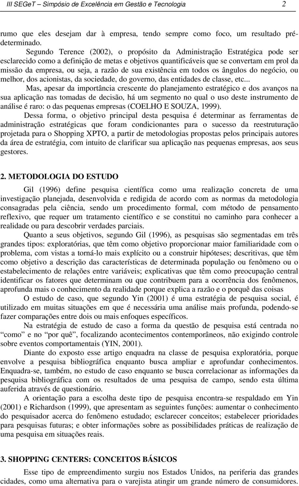 razão de sua existência em todos os ângulos do negócio, ou melhor, dos acionistas, da sociedade, do governo, das entidades de classe, etc.