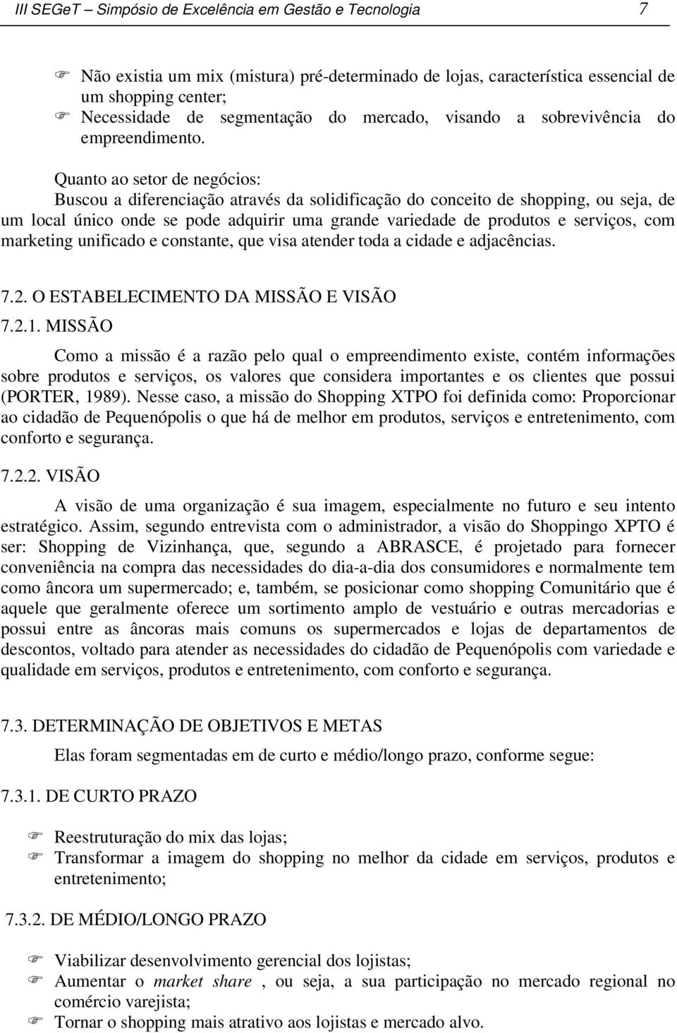 Quanto ao setor de negócios: Buscou a diferenciação através da solidificação do conceito de shopping, ou seja, de um local único onde se pode adquirir uma grande variedade de produtos e serviços, com