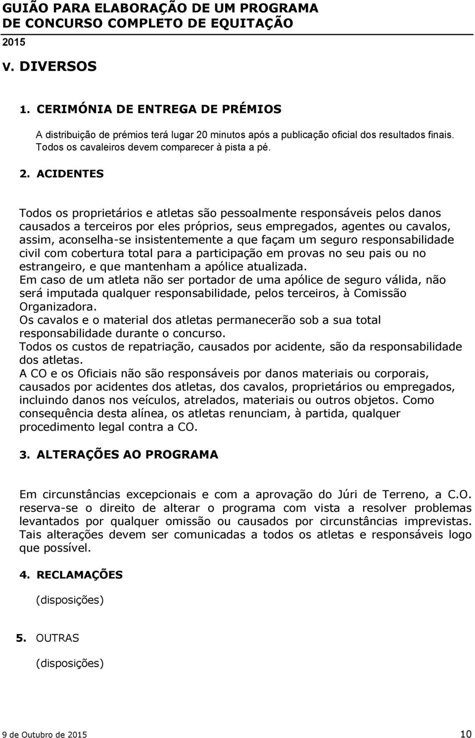 ACIDENTES Todos os proprietários e atletas são pessoalmente responsáveis pelos danos causados a terceiros por eles próprios, seus empregados, agentes ou cavalos, assim, aconselha-se insistentemente a