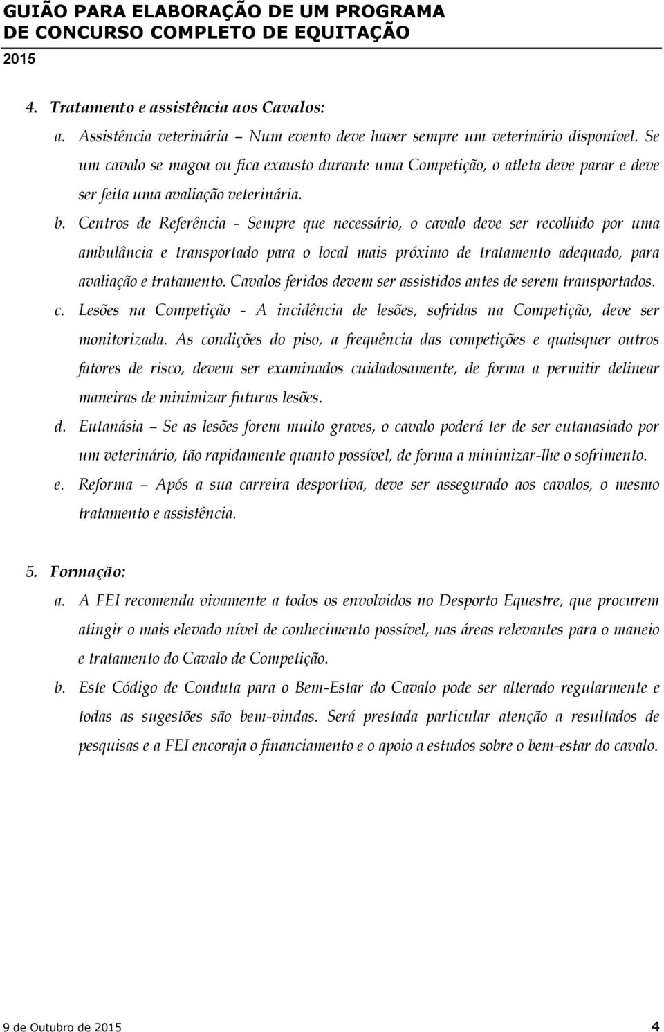 Centros de Referência - Sempre que necessário, o cavalo deve ser recolhido por uma ambulância e transportado para o local mais próximo de tratamento adequado, para avaliação e tratamento.