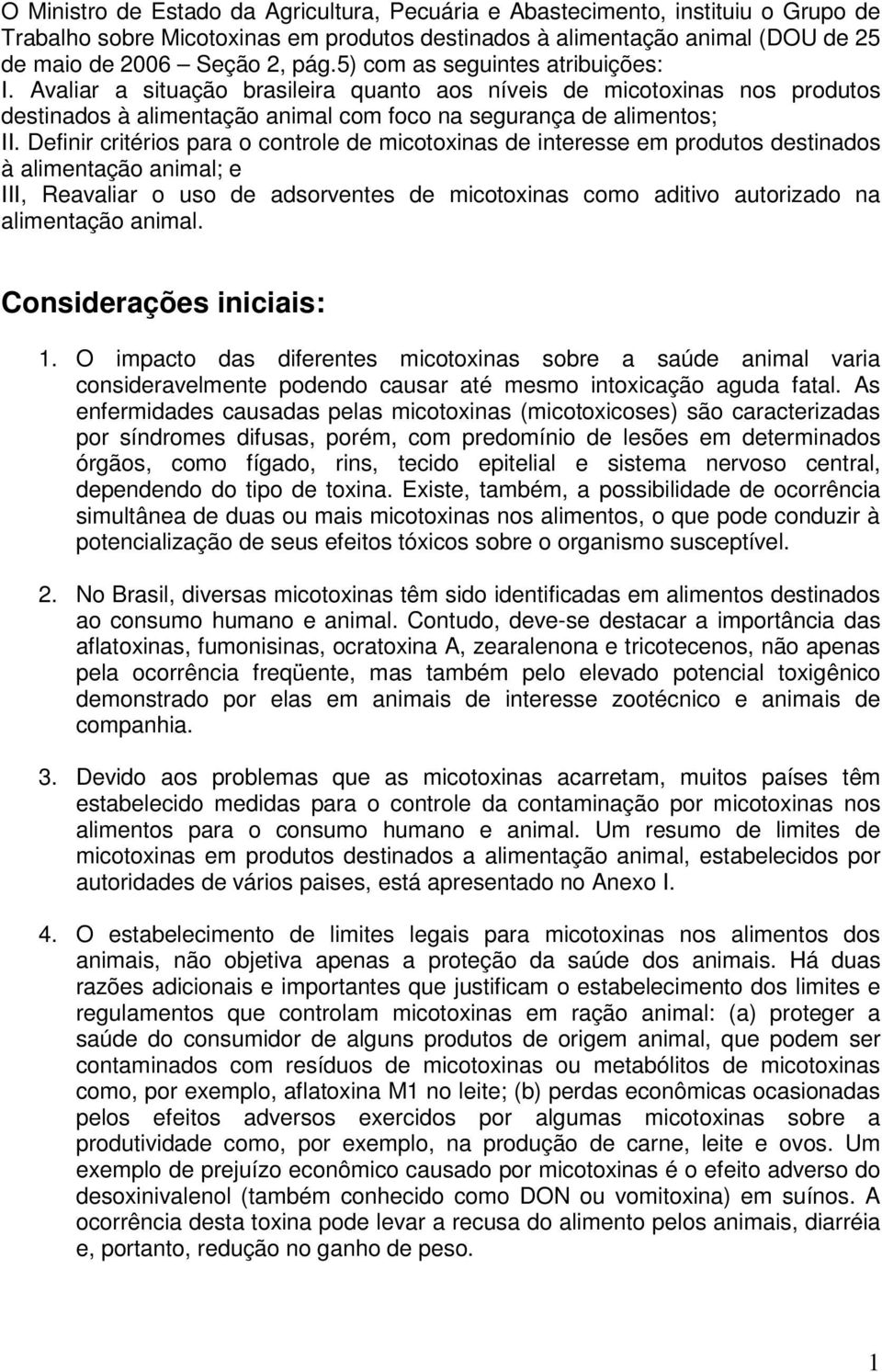 5) com as seguintes atribuições: I. Avaliar a situação brasileira quanto aos níveis de micotoxinas nos produtos destinados à alimentação animal com foco na segurança de alimentos; II.