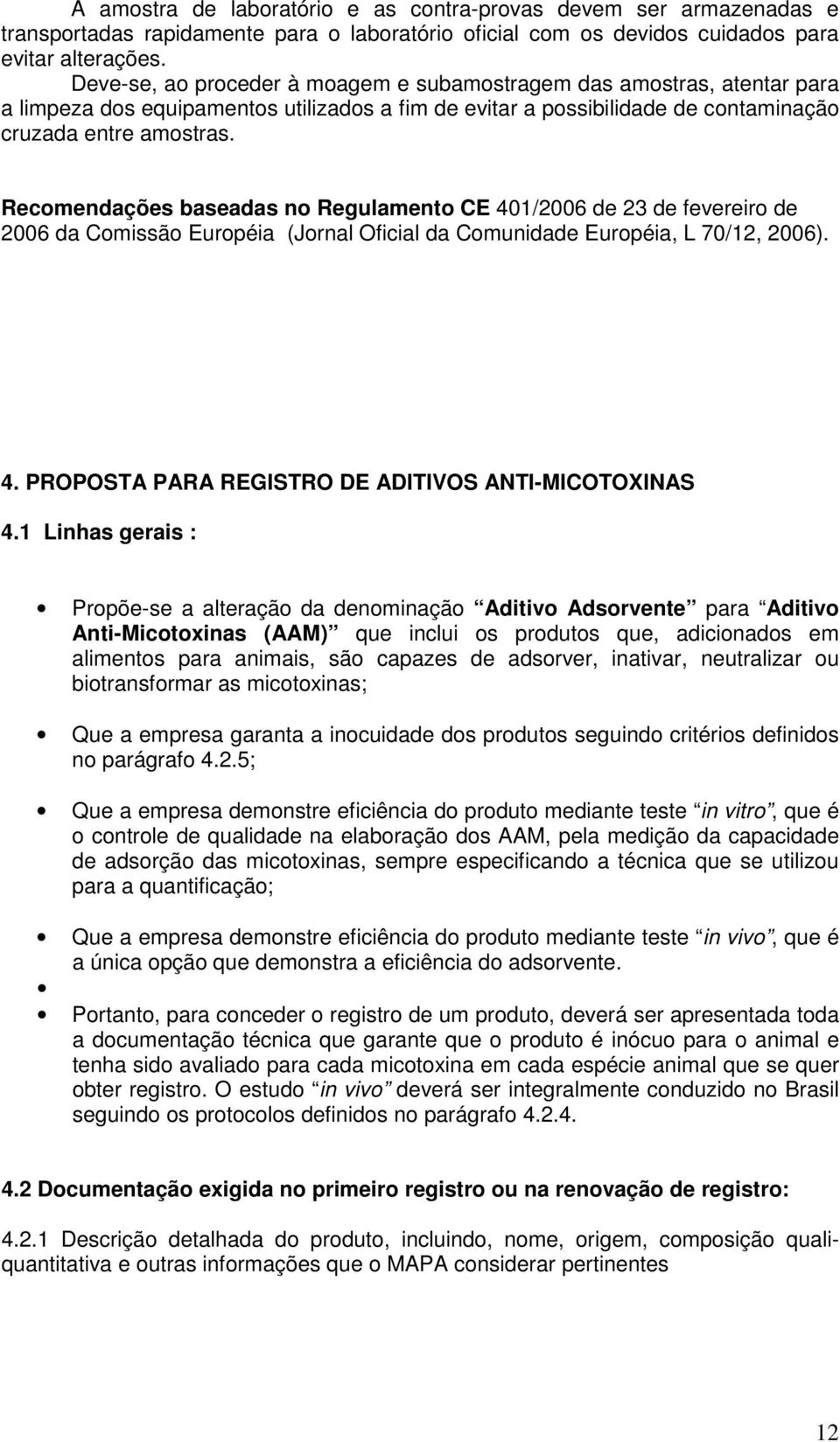 Recomendações baseadas no Regulamento CE 401/2006 de 23 de fevereiro de 2006 da Comissão Européia (Jornal Oficial da Comunidade Européia, L 70/12, 2006). 4. PROPOSTA PARA REGISTRO DE ADITIVOS ANTI-MICOTOXINAS 4.