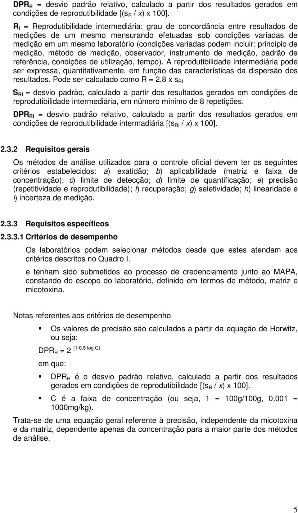 podem incluir: princípio de medição, método de medição, observador, instrumento de medição, padrão de referência, condições de utilização, tempo).