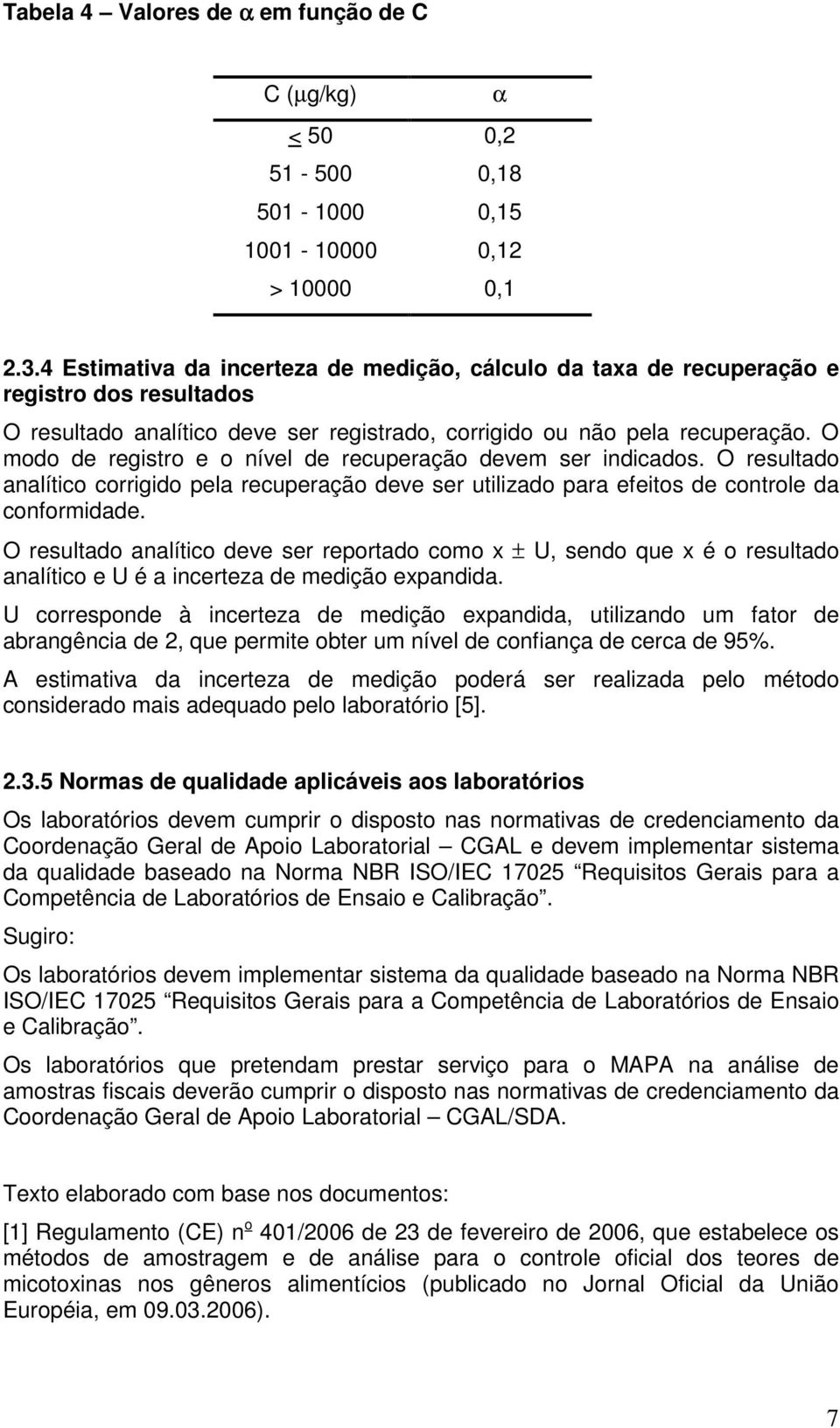 O modo de registro e o nível de recuperação devem ser indicados. O resultado analítico corrigido pela recuperação deve ser utilizado para efeitos de controle da conformidade.