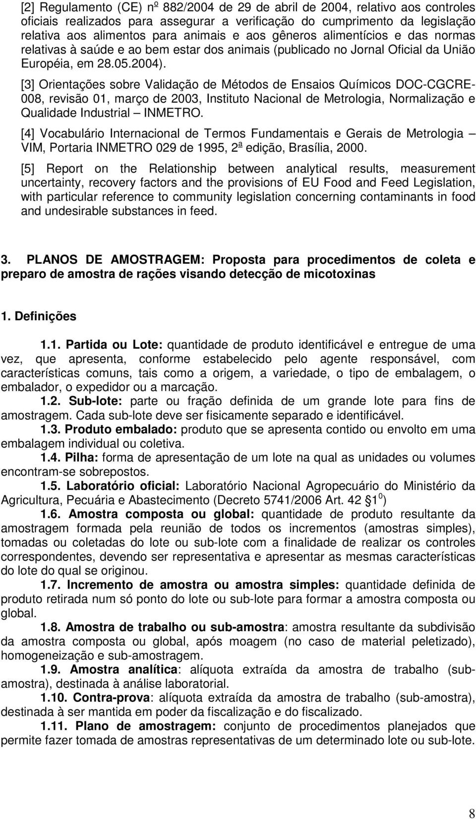 [3] Orientações sobre Validação de Métodos de Ensaios Químicos DOC-CGCRE- 008, revisão 01, março de 2003, Instituto Nacional de Metrologia, Normalização e Qualidade Industrial INMETRO.