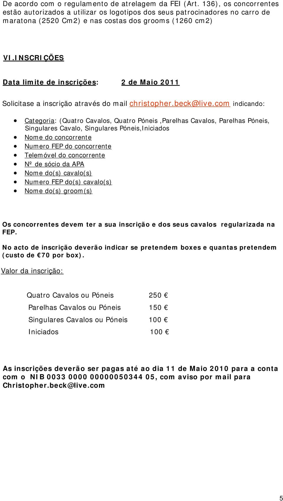 INSCRIÇÕES Data limite de inscrições: 2 de Maio 2011 Solicitase a inscrição através do mail christopher.beck@live.