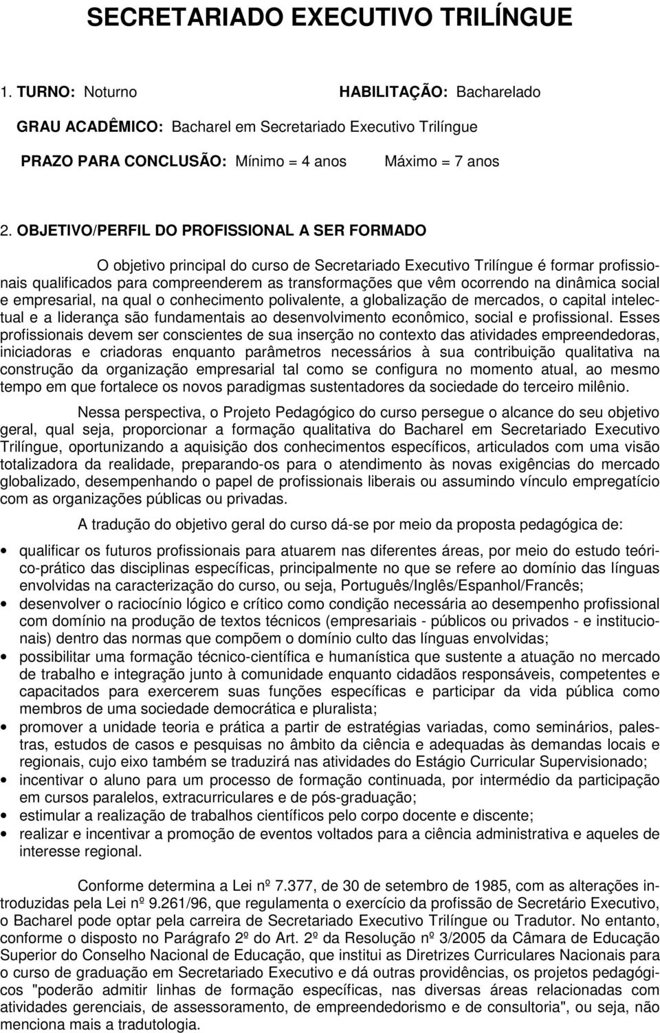 ocorrendo na dinâmica social e empresarial, na qual o conhecimento polivalente, a globalização de mercados, o capital intelectual e a liderança são fundamentais ao desenvolvimento econômico, social e