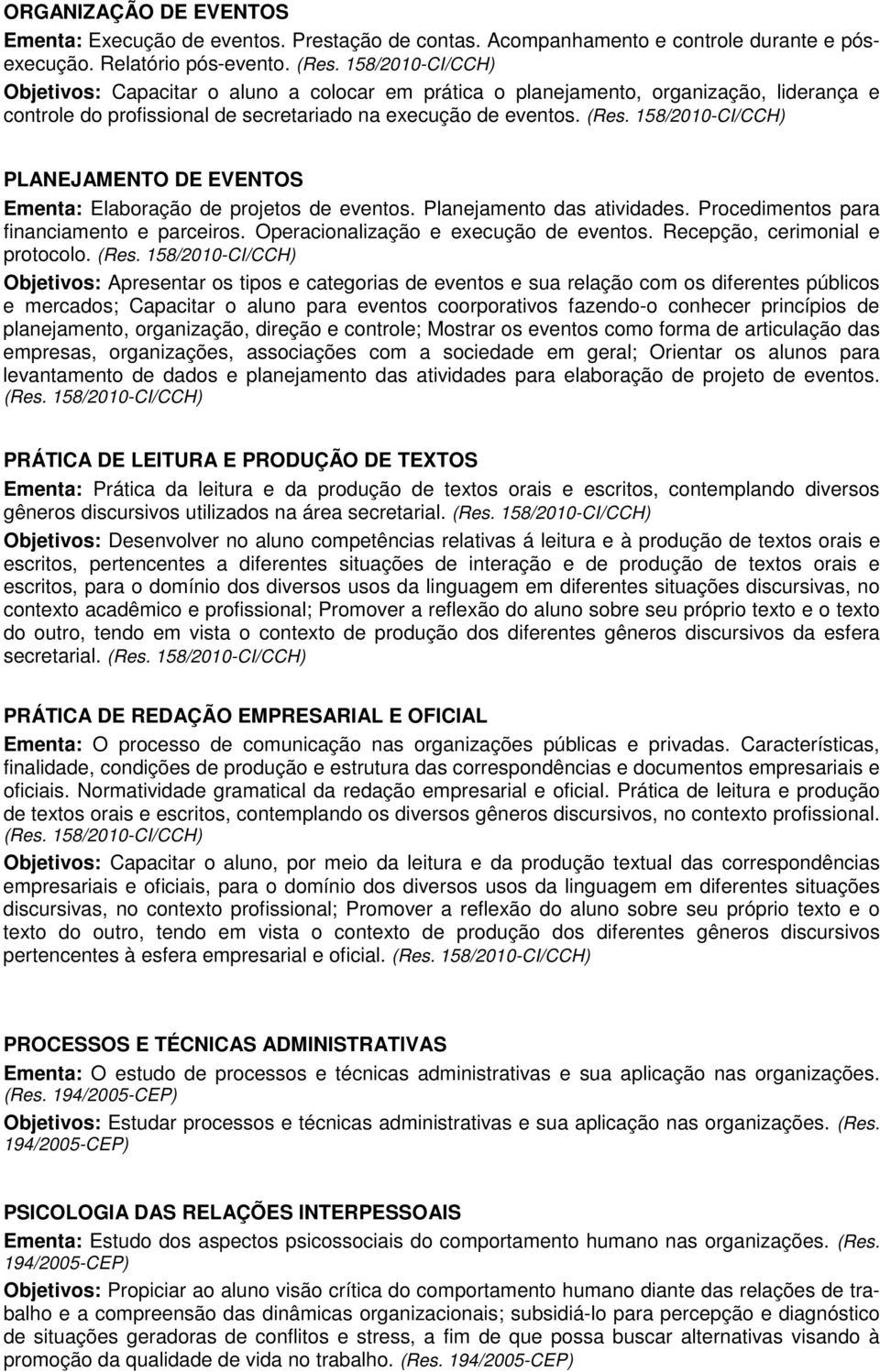 158/2010-CI/CCH) PLANEJAMENTO DE EVENTOS Ementa: Elaboração de projetos de eventos. Planejamento das atividades. Procedimentos para financiamento e parceiros. Operacionalização e execução de eventos.