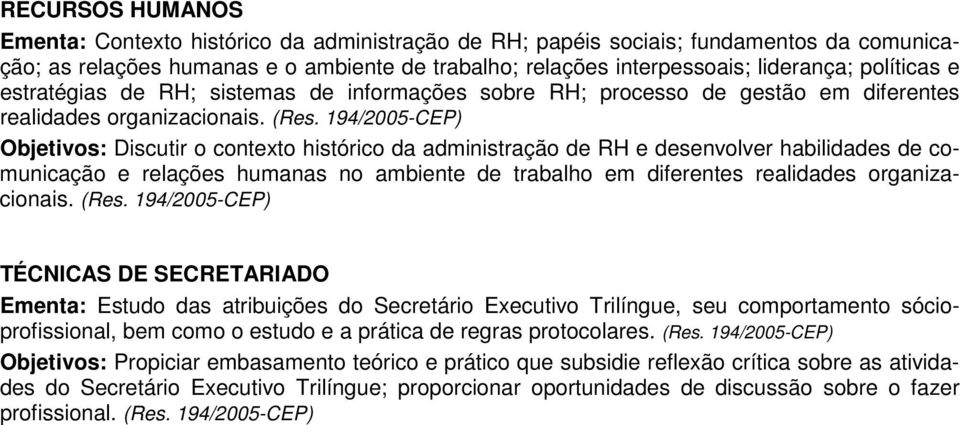 Objetivos: Discutir o contexto histórico da administração de RH e desenvolver habilidades de comunicação e relações humanas no ambiente de trabalho em diferentes realidades organizacionais. (Res.