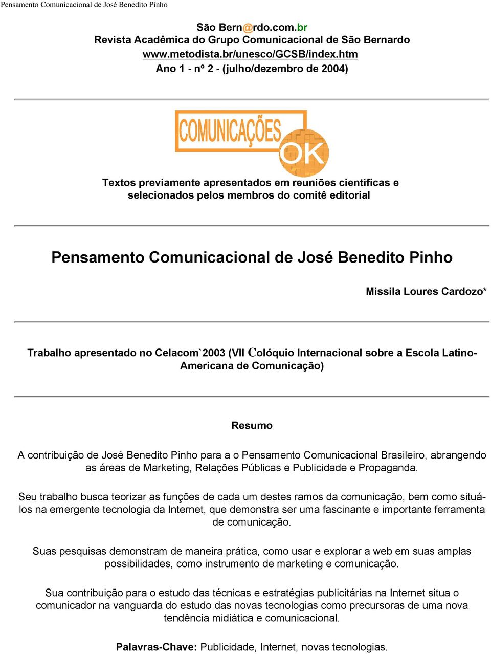 Missila Loures Cardozo* Trabalho apresentado no Celacom`2003 (VII Colóquio Internacional sobre a Escola Latino- Americana de Comunicação) Resumo A contribuição de José Benedito Pinho para a o