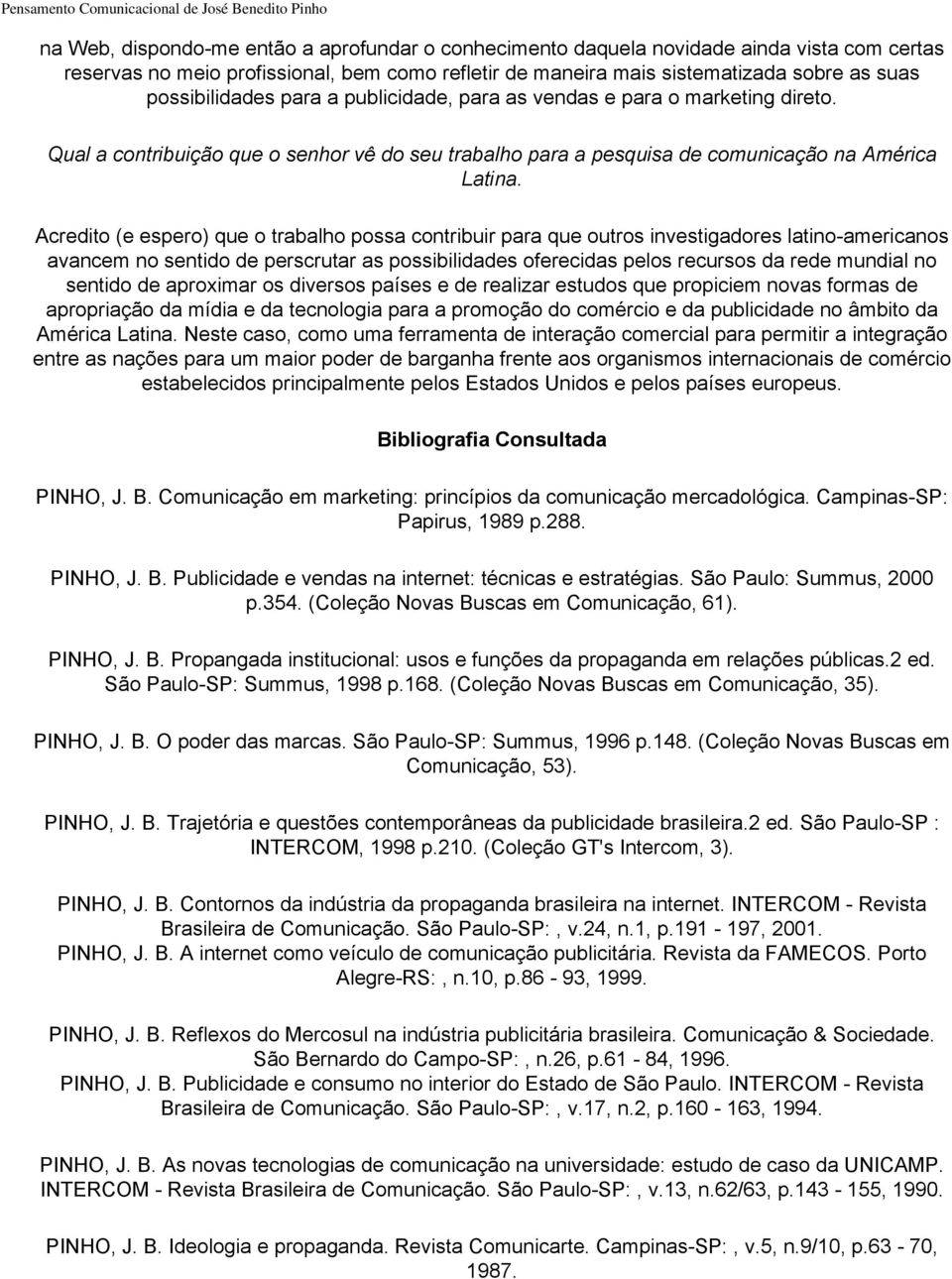 Acredito (e espero) que o trabalho possa contribuir para que outros investigadores latino-americanos avancem no sentido de perscrutar as possibilidades oferecidas pelos recursos da rede mundial no