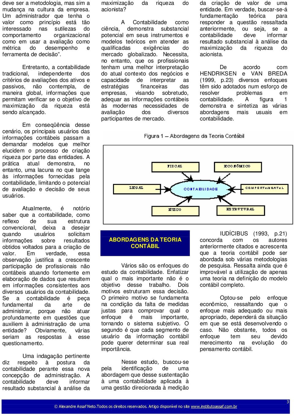 Entretanto, a contabilidade tradicional, independente dos critérios de avaliações dos ativos e passivos, não contempla, de maneira global, informações que permitam verificar se o objetivo de