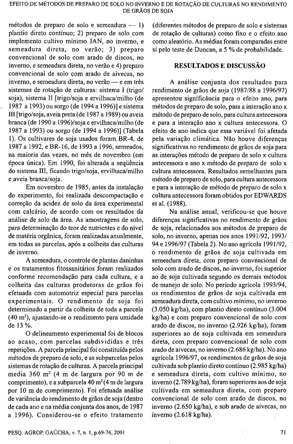 solo com arado de aivecas, no inverno, e semeadura direta, no verão e em três sistemas de rotação de culturas: sistema I (trigo/ soja), sistema II [trigo/soja e ervilhaca/milho (de 1987 a 1993) ou