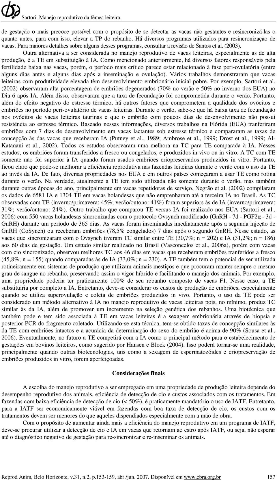 Outra alternativa a ser considerada no manejo reprodutivo de vacas leiteiras, especialmente as de alta produção, é a TE em substituição à IA.