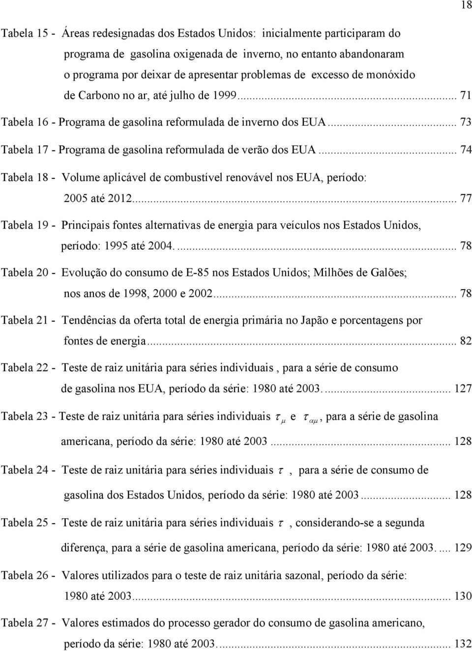 .. 74 Tabela 18 - Volume aplicável de combusível renovável nos EUA, período: 2005 aé 2012... 77 Tabela 19 - Principais fones alernaivas de energia para veículos nos Esados Unidos, período: 1995 aé 2004.