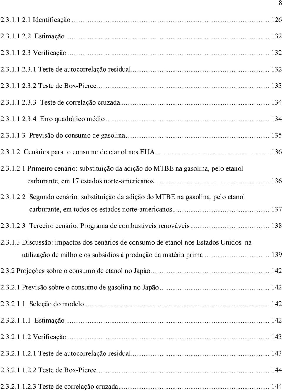 .. 136 2.3.1.2.2 Segundo cenário: subsiuição da adição do MTBE na gasolina, pelo eanol carburane, em odos os esados nore-americanos... 137 2.3.1.2.3 Terceiro cenário: Programa de combusíveis renováveis.