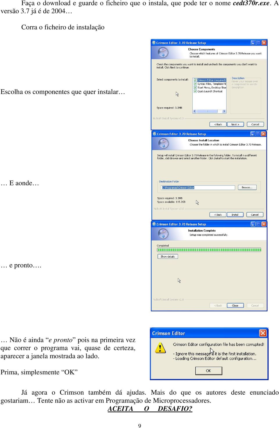 Não é ainda e pronto pois na primeira vez que correr o programa vai, quase de certeza, aparecer a janela mostrada ao lado.