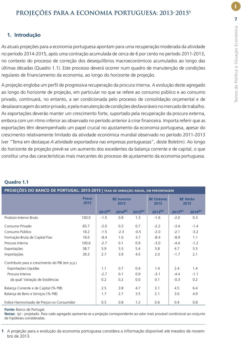 2011-2013, no contexto do processo de correção dos desequilíbrios macroeconómicos acumulados ao longo das últimas décadas (Quadro 1.1).