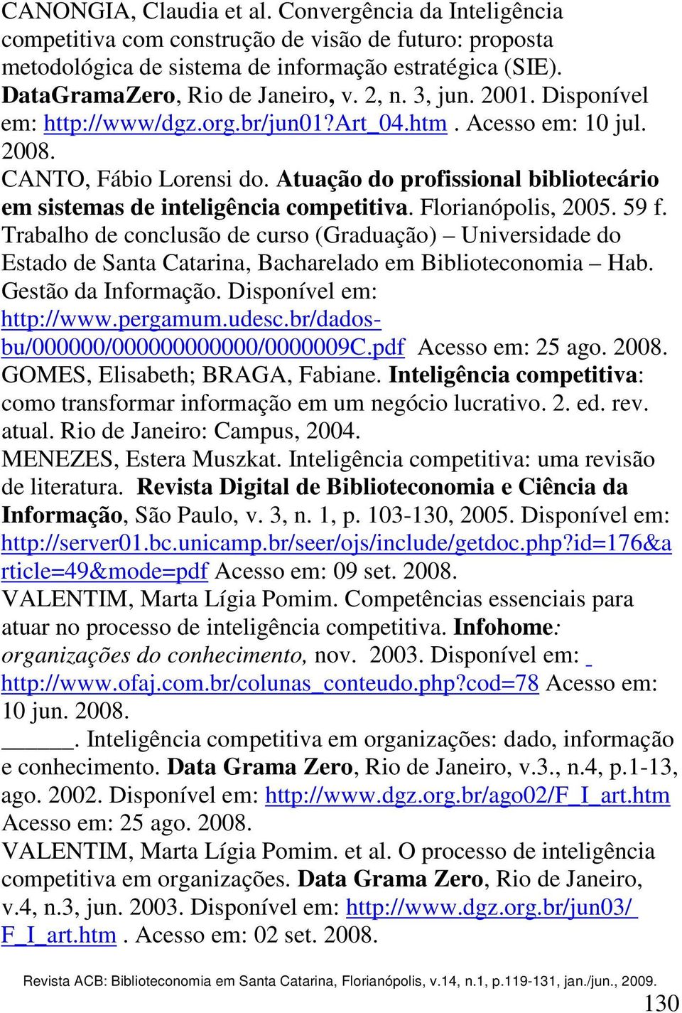 Atuação do profissional bibliotecário em sistemas de inteligência competitiva. Florianópolis, 2005. 59 f.