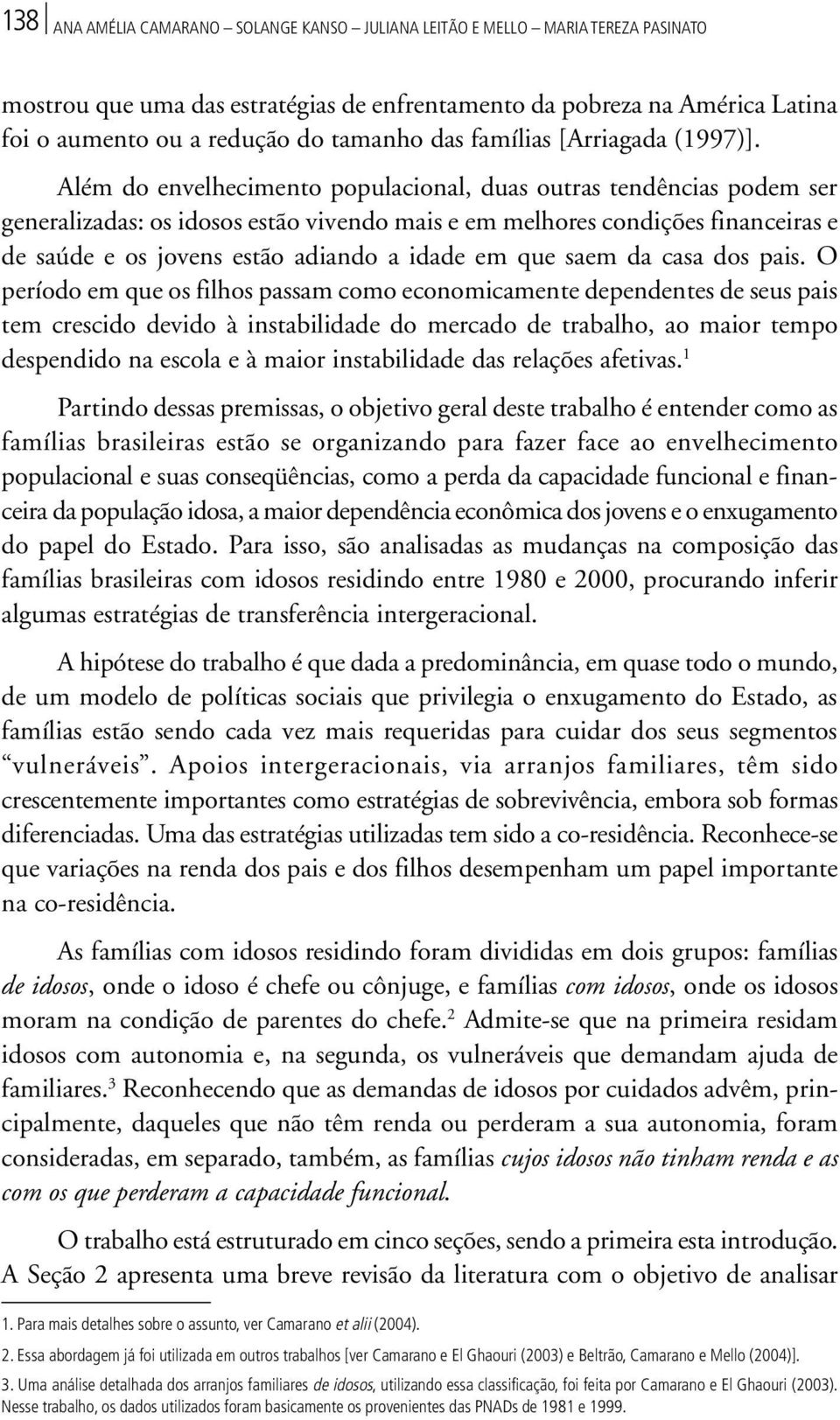 Além do envelhecimento populacional, duas outras tendências podem ser generalizadas: os idosos estão vivendo mais e em melhores condições financeiras e de saúde e os jovens estão adiando a idade em