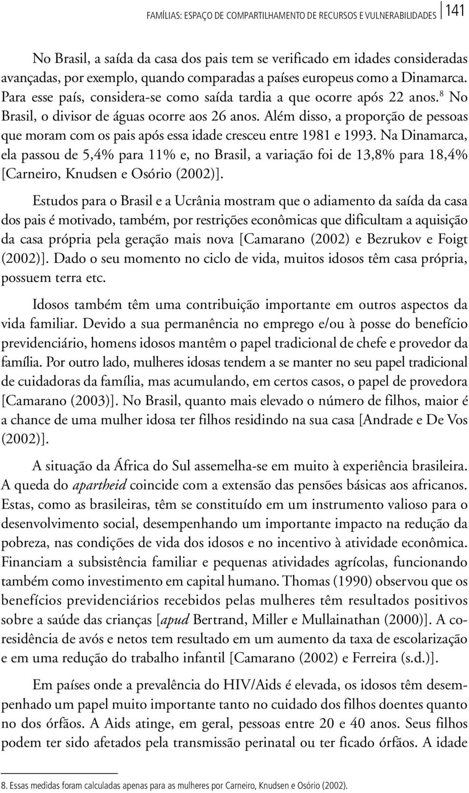 Além disso, a proporção de pessoas que moram com os pais após essa idade cresceu entre 1981 e 1993.