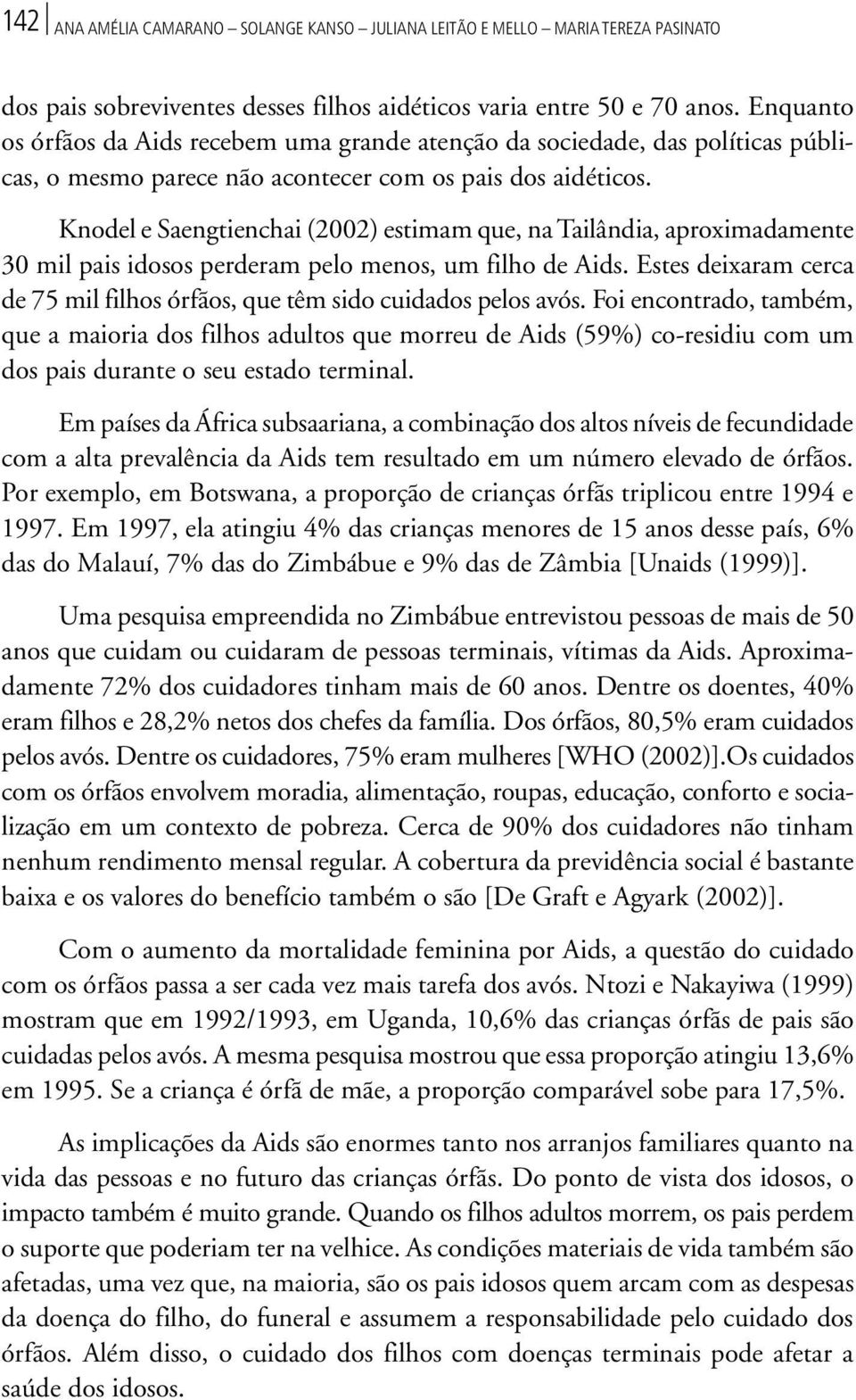 Knodel e Saengtienchai (2002) estimam que, na Tailândia, aproximadamente 30 mil pais idosos perderam pelo menos, um filho de Aids.