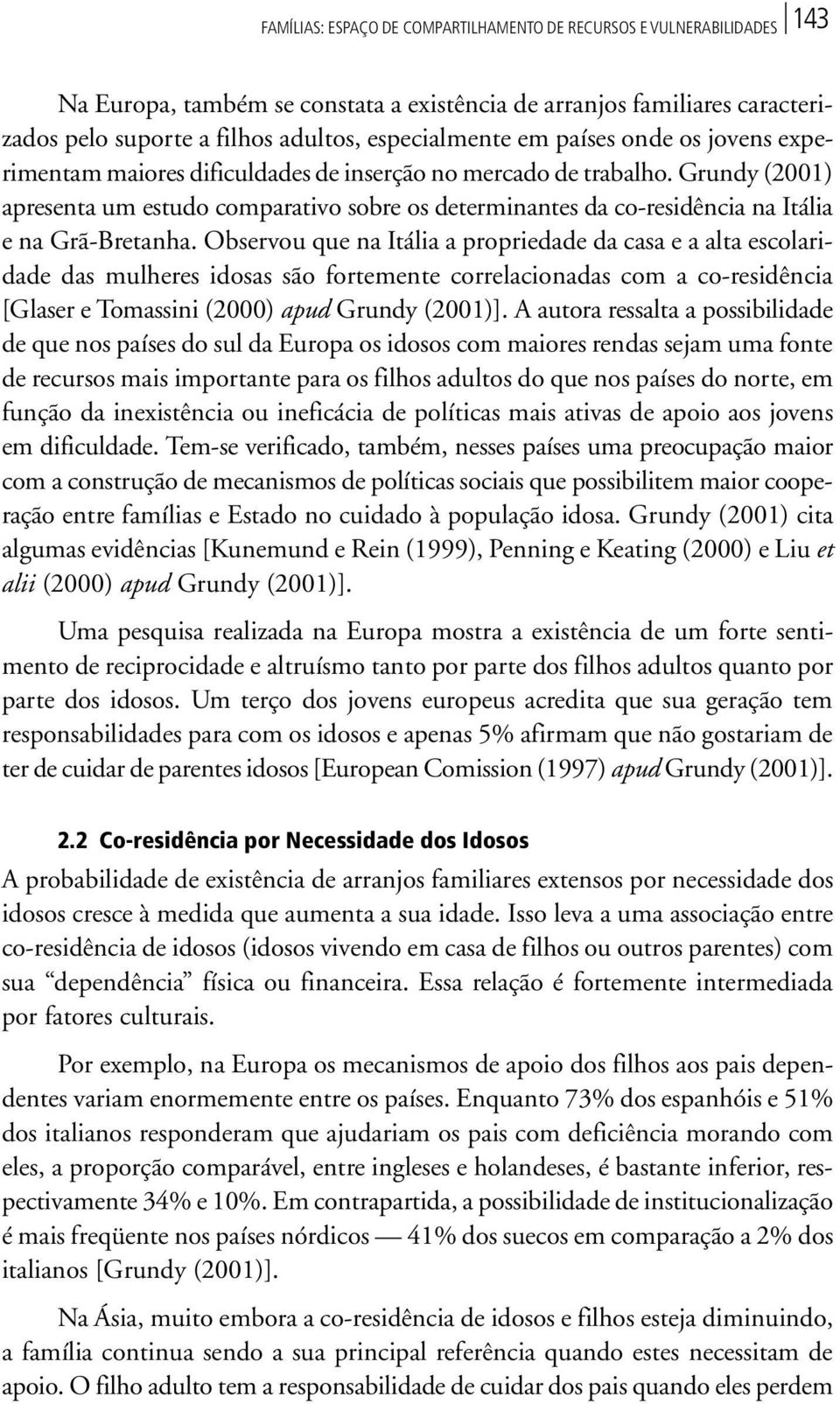 Grundy (2001) apresenta um estudo comparativo sobre os determinantes da co-residência na Itália e na Grã-Bretanha.