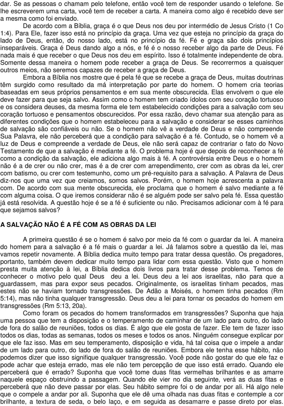 Para Ele, fazer isso está no princípio da graça. Uma vez que esteja no princípio da graça do lado de Deus, então, do nosso lado, está no princípio da fé. Fé e graça são dois princípios inseparáveis.