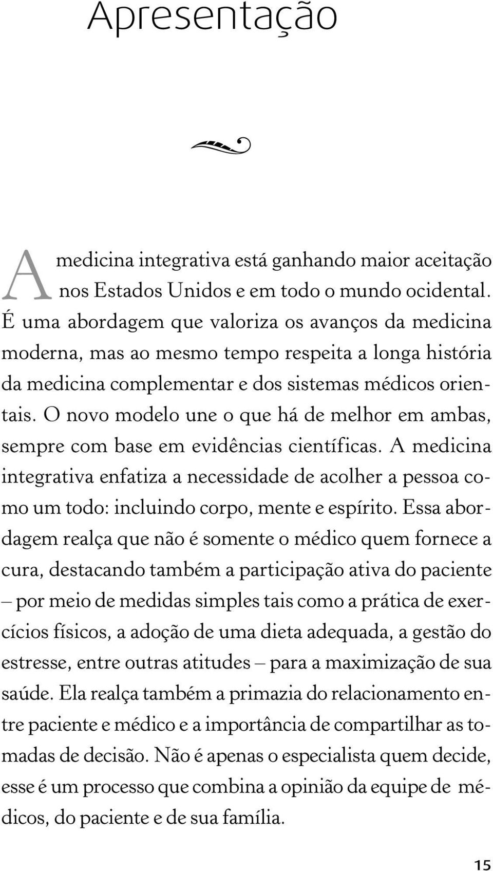 O novo modelo une o que há de melhor em ambas, sempre com base em evidências científicas.