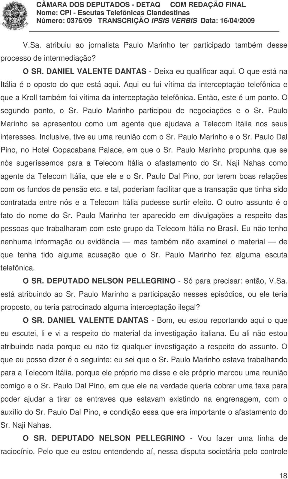 O segundo ponto, o Sr. Paulo Marinho participou de negociações e o Sr. Paulo Marinho se apresentou como um agente que ajudava a Telecom Itália nos seus interesses.